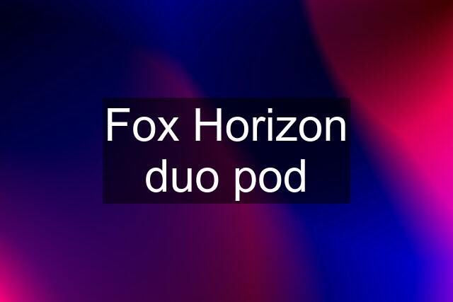 Fox Horizon duo pod