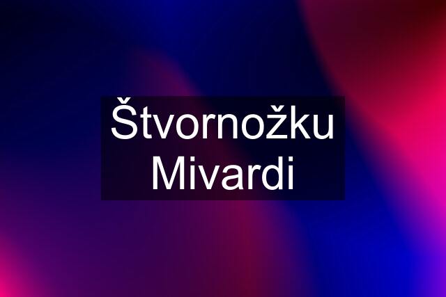 Štvornožku Mivardi