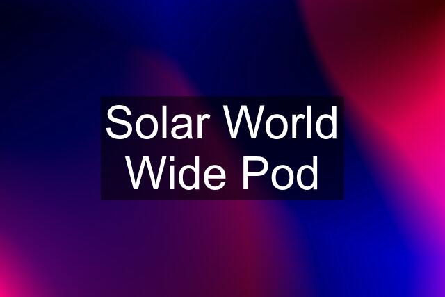 Solar World Wide Pod