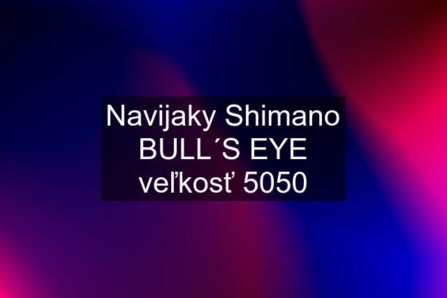 Navijaky Shimano BULL´S EYE veľkosť 5050