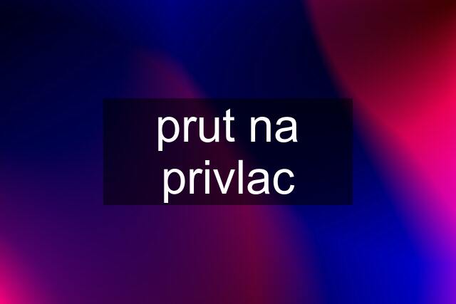 prut na privlac