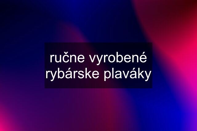 ručne vyrobené rybárske plaváky