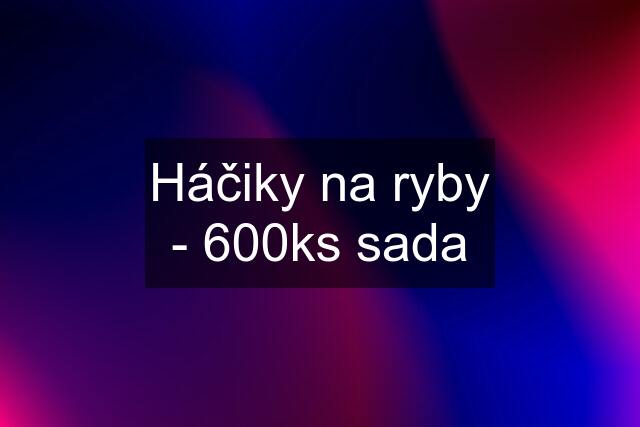 Háčiky na ryby - 600ks sada