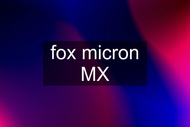 fox micron MX