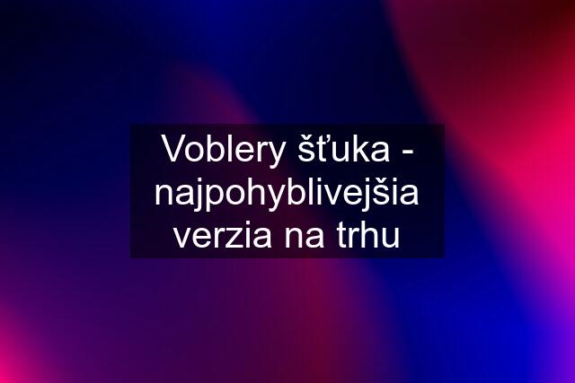 Voblery šťuka - najpohyblivejšia verzia na trhu