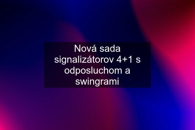 Nová sada signalizátorov 4+1 s odposluchom a swingrami