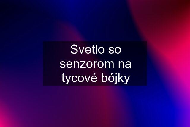 Svetlo so senzorom na tycové bójky