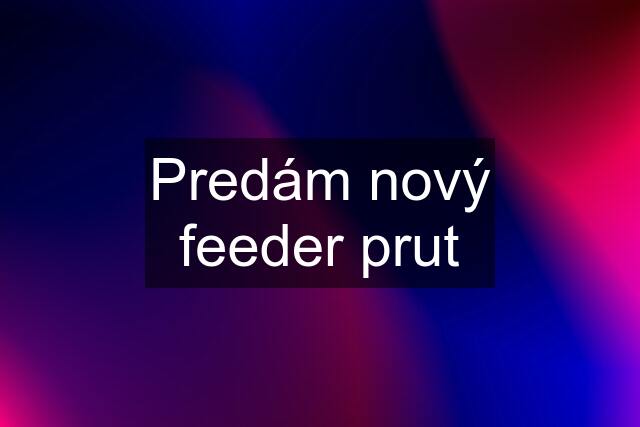 Predám nový feeder prut