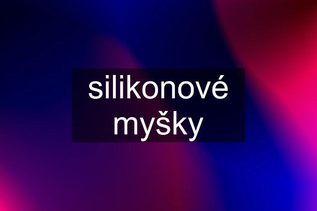 silikonové myšky