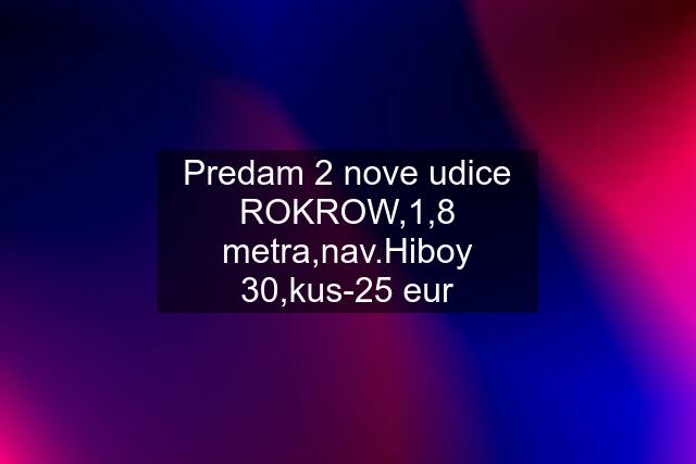 Predam 2 nove udice ROKROW,1,8 metra,nav.Hiboy 30,kus-25 eur