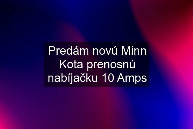 Predám novú Minn Kota prenosnú nabíjačku 10 Amps