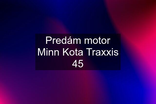 Predám motor Minn Kota Traxxis 45