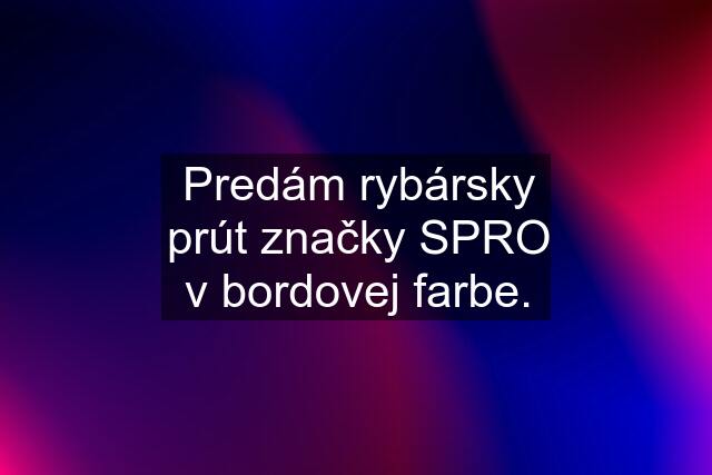 Predám rybársky prút značky SPRO v bordovej farbe.