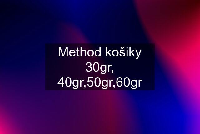 Method košiky 30gr, 40gr,50gr,60gr