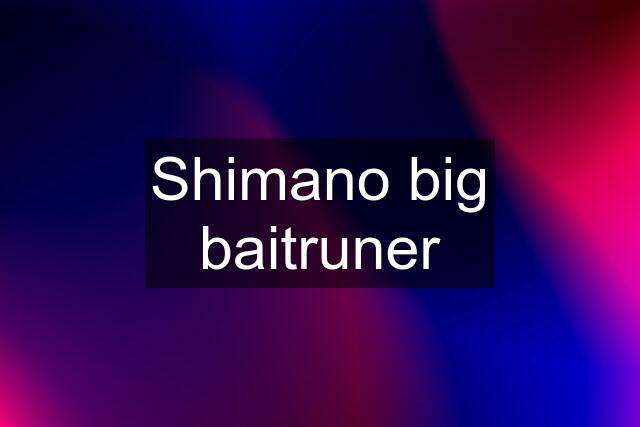 Shimano big baitruner