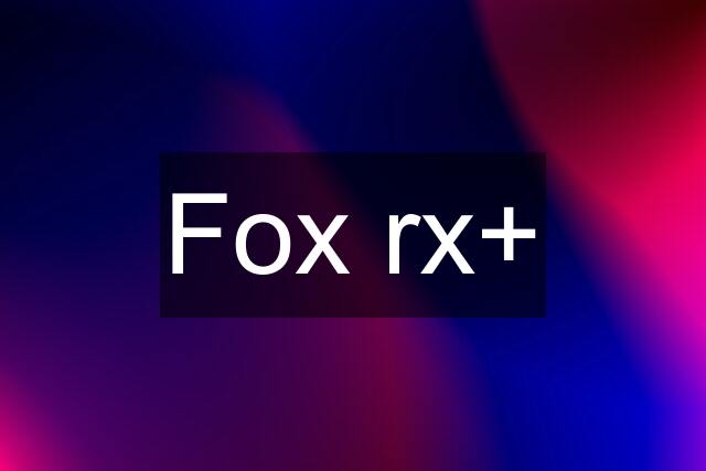 Fox rx+