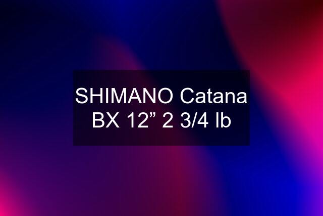 SHIMANO Catana BX 12” 2 3/4 lb