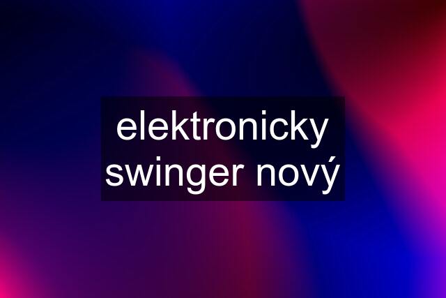 elektronicky swinger nový