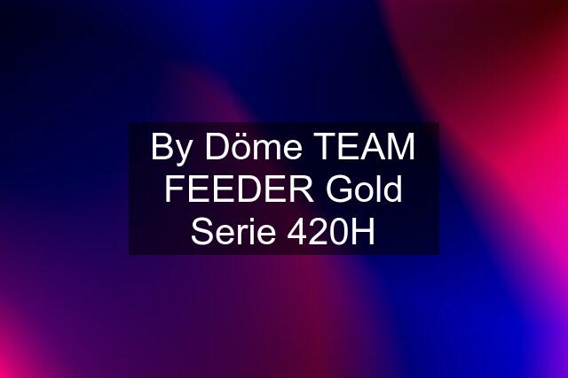 By Döme TEAM FEEDER Gold Serie 420H