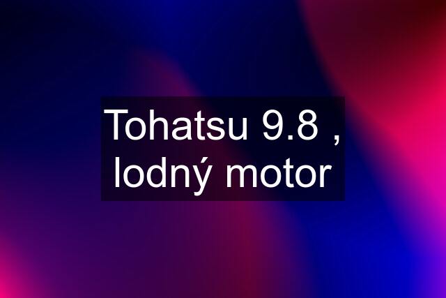 Tohatsu 9.8 , lodný motor