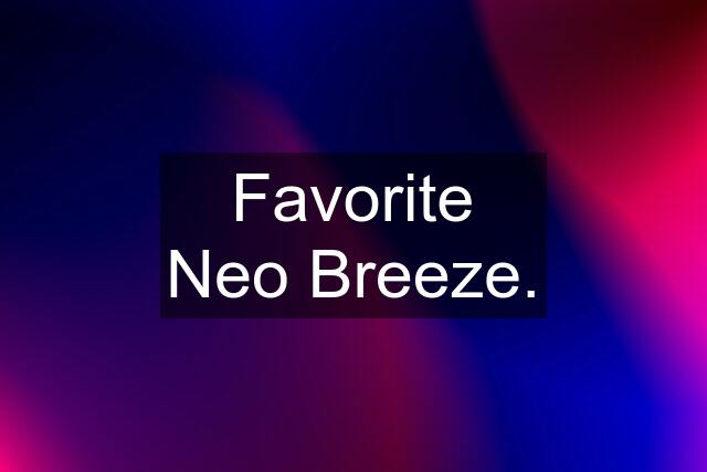 Favorite Neo Breeze.