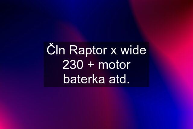 Čln Raptor x wide 230 + motor baterka atd.