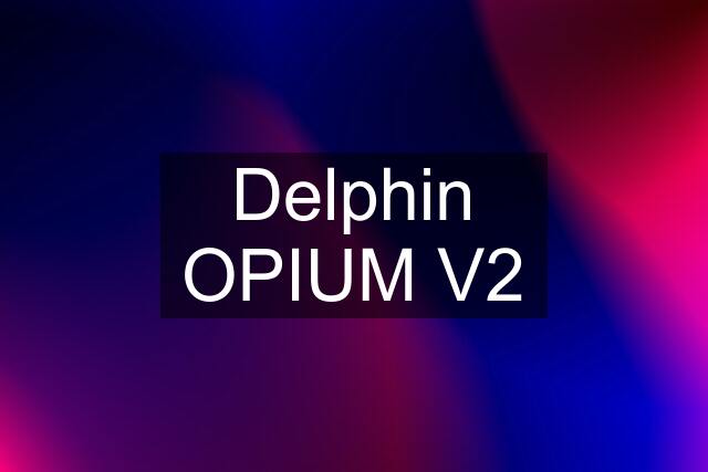 Delphin OPIUM V2