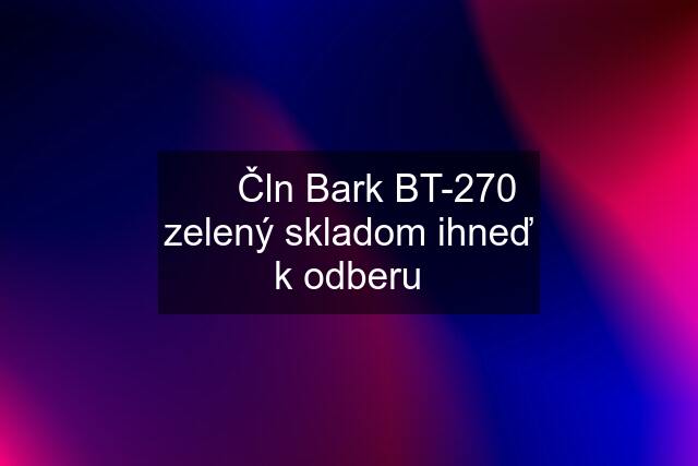 ✅⭐Čln Bark BT-270 zelený skladom ihneď k odberu