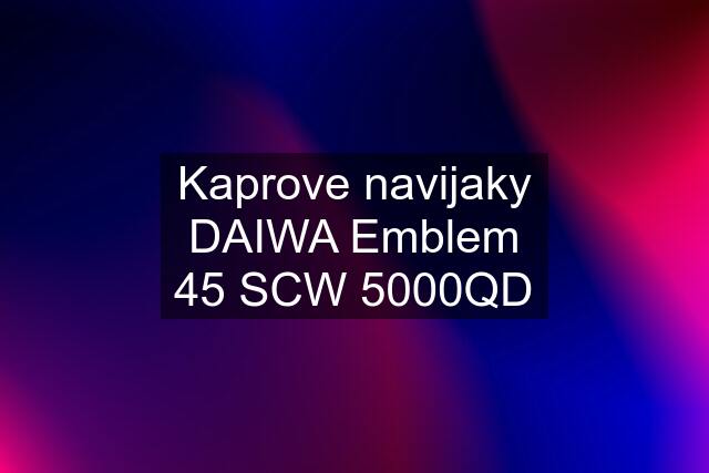 Kaprove navijaky DAIWA Emblem 45 SCW 5000QD