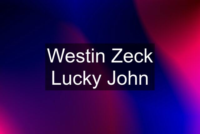 Westin Zeck Lucky John