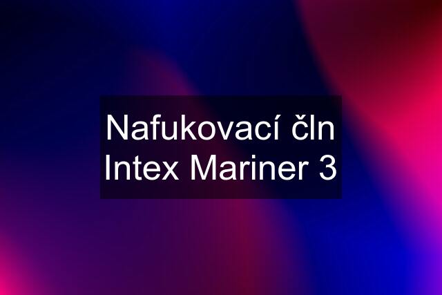 Nafukovací čln Intex Mariner 3