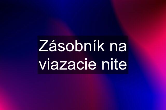 Zásobník na viazacie nite