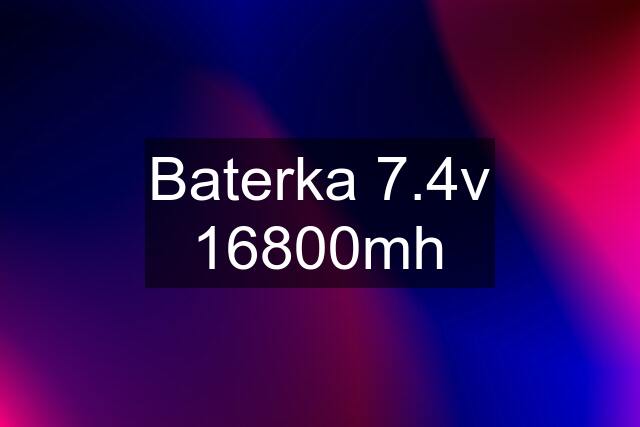 Baterka 7.4v 16800mh