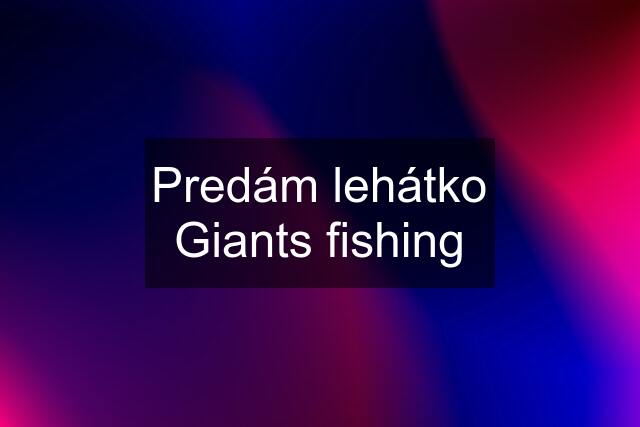Predám lehátko Giants fishing
