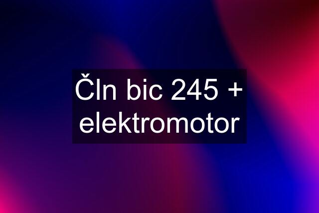 Čln bic 245 + elektromotor