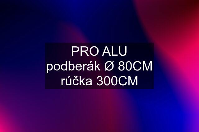 PRO ALU podberák Ø 80CM rúčka 300CM