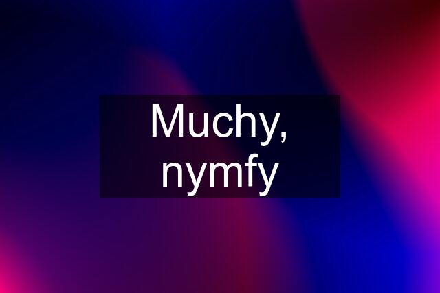 Muchy, nymfy