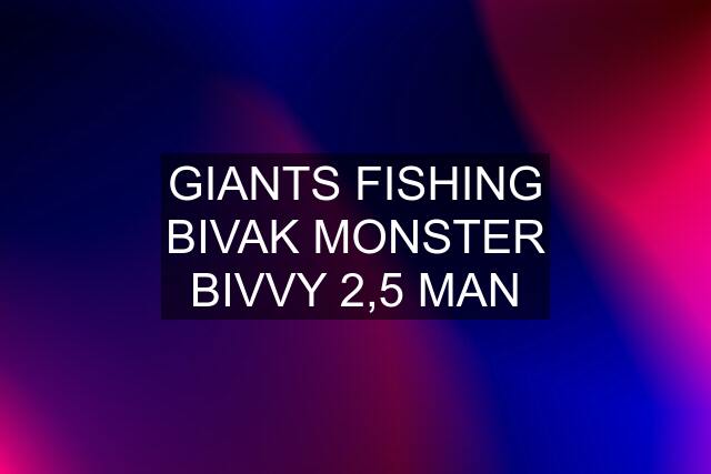 GIANTS FISHING BIVAK MONSTER BIVVY 2,5 MAN