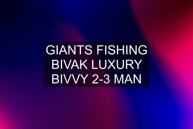 GIANTS FISHING BIVAK LUXURY BIVVY 2-3 MAN