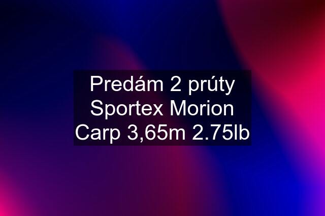 Predám 2 prúty Sportex Morion Carp 3,65m 2.75lb