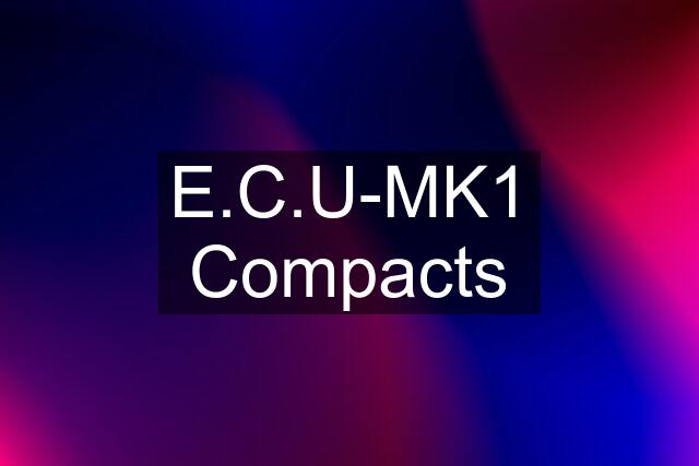 E.C.U-MK1 Compacts