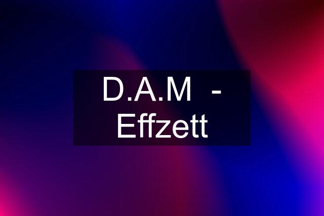 D.A.M  - Effzett