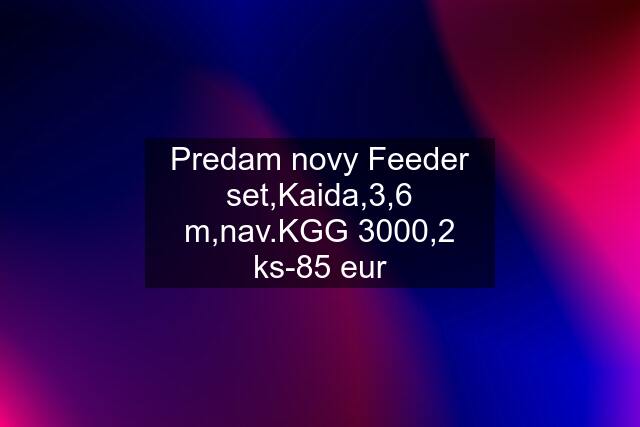 Predam novy Feeder set,Kaida,3,6 m,nav.KGG 3000,2 ks-85 eur