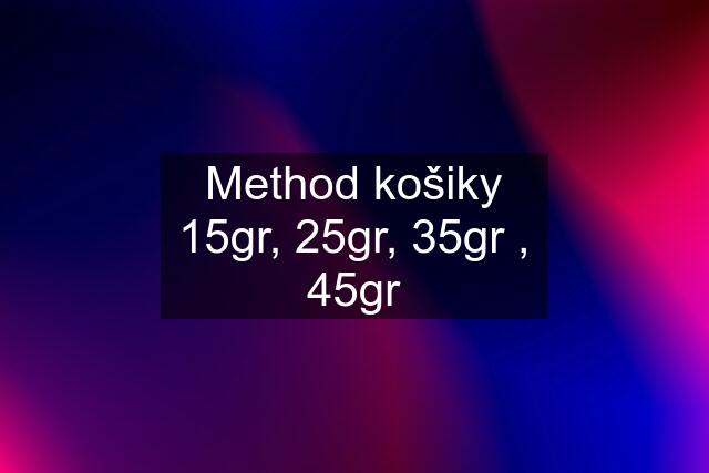 Method košiky 15gr, 25gr, 35gr , 45gr