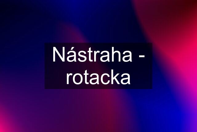 Nástraha - rotacka