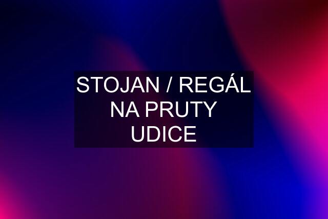 STOJAN / REGÁL NA PRUTY UDICE