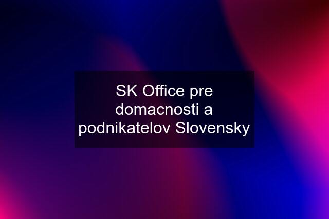SK Office pre domacnosti a podnikatelov Slovensky