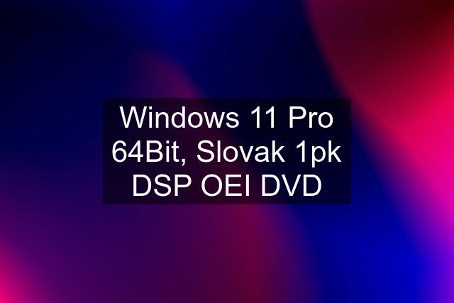 Windows 11 Pro 64Bit, Slovak 1pk DSP OEI DVD