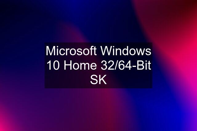 Microsoft Windows 10 Home 32/64-Bit SK
