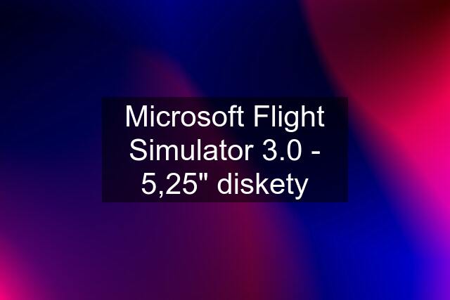 Microsoft Flight Simulator 3.0 - 5,25" diskety